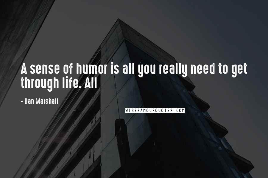 Dan Marshall quotes: A sense of humor is all you really need to get through life. All