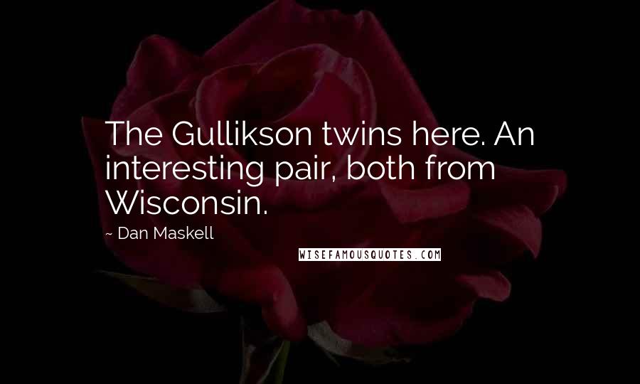 Dan Maskell quotes: The Gullikson twins here. An interesting pair, both from Wisconsin.