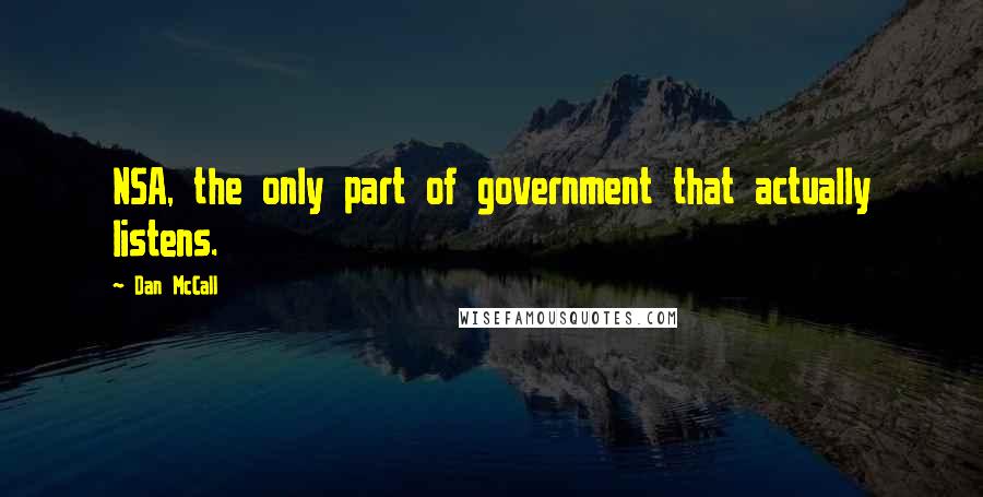 Dan McCall quotes: NSA, the only part of government that actually listens.