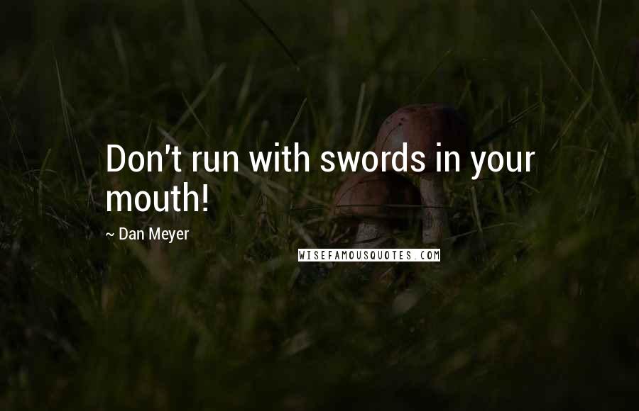 Dan Meyer quotes: Don't run with swords in your mouth!