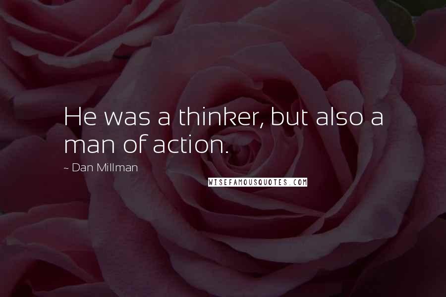 Dan Millman quotes: He was a thinker, but also a man of action.
