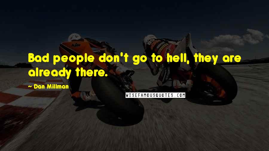 Dan Millman quotes: Bad people don't go to hell, they are already there.