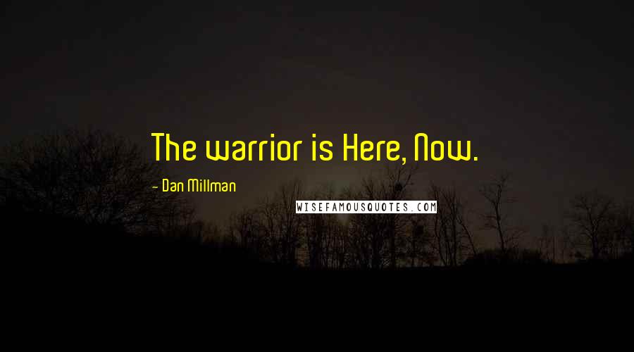 Dan Millman quotes: The warrior is Here, Now.