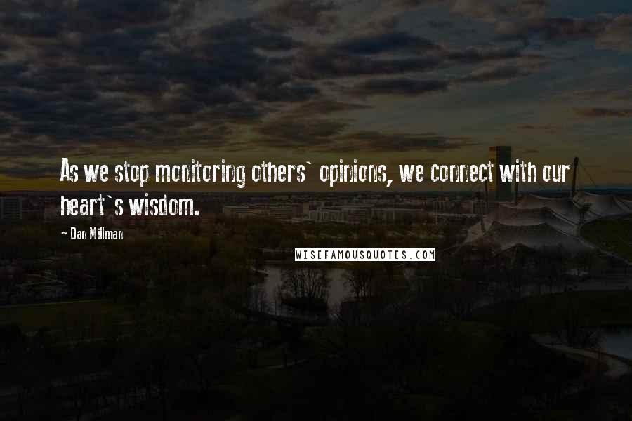 Dan Millman quotes: As we stop monitoring others' opinions, we connect with our heart's wisdom.