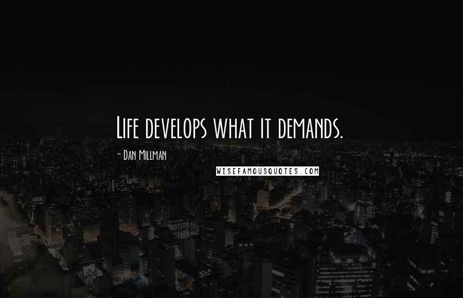 Dan Millman quotes: Life develops what it demands.