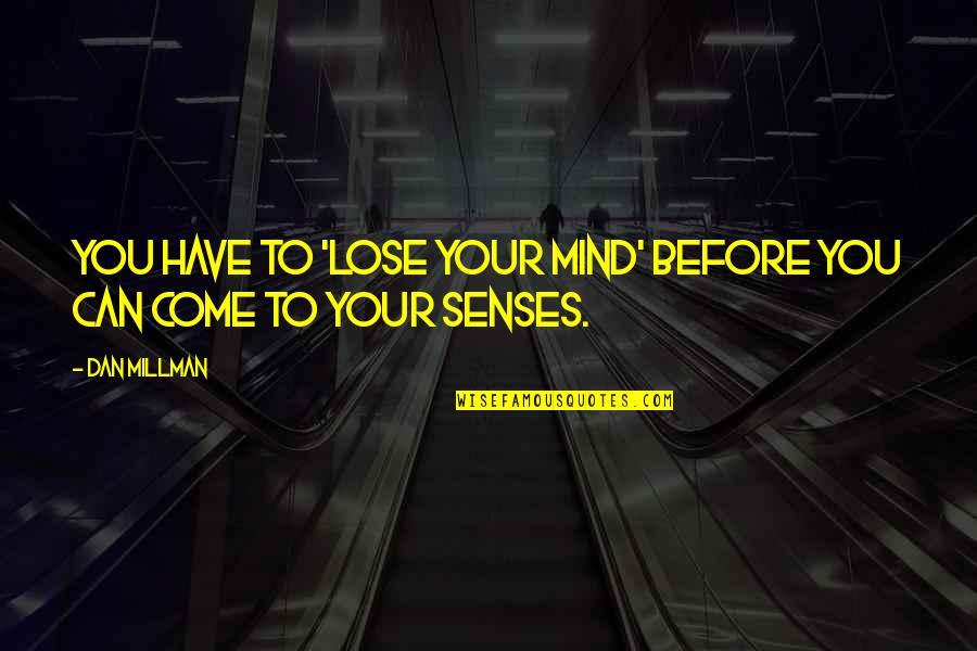 Dan Millman Quotes By Dan Millman: you have to 'lose your mind' before you