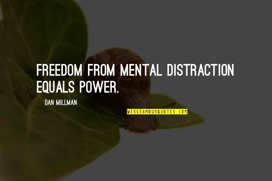 Dan Millman Quotes By Dan Millman: Freedom from mental distraction equals power. Dan Millman Quotes By Dan Millman: Freedom from mental distraction equals power.