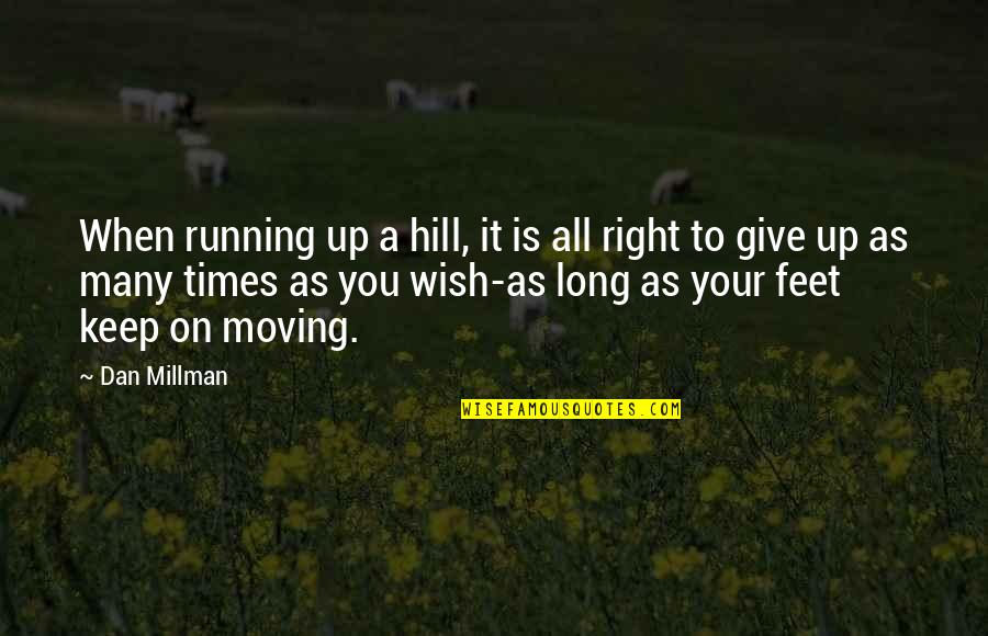 Dan Millman Quotes By Dan Millman: When running up a hill, it is all