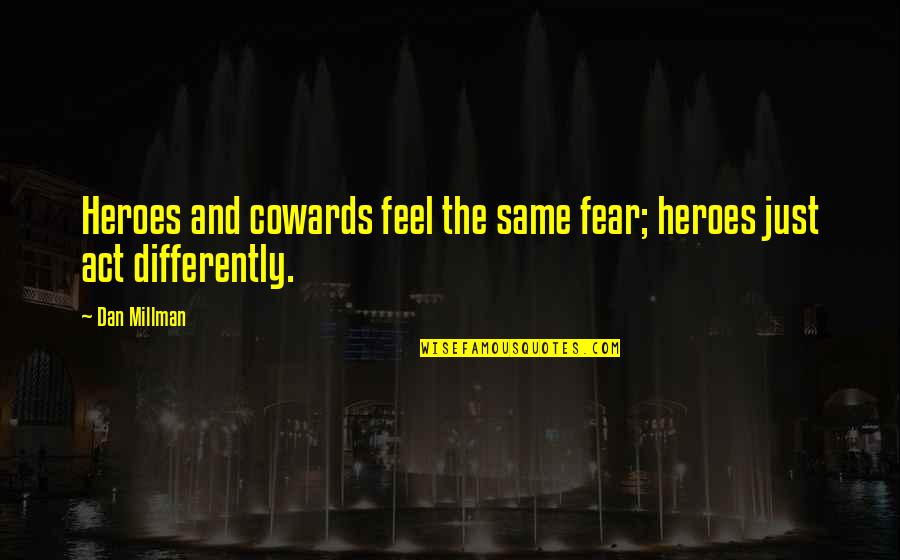 Dan Millman Quotes By Dan Millman: Heroes and cowards feel the same fear; heroes