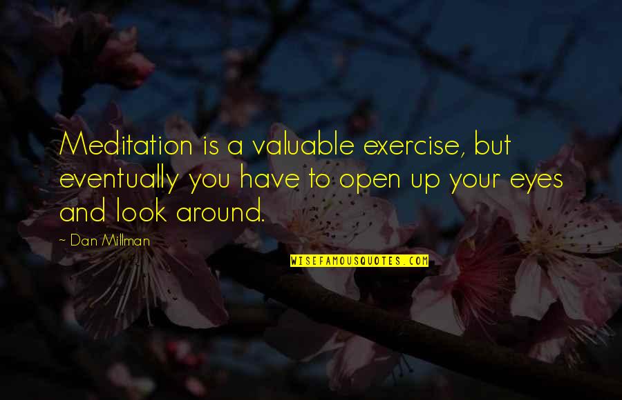 Dan Millman Quotes By Dan Millman: Meditation is a valuable exercise, but eventually you