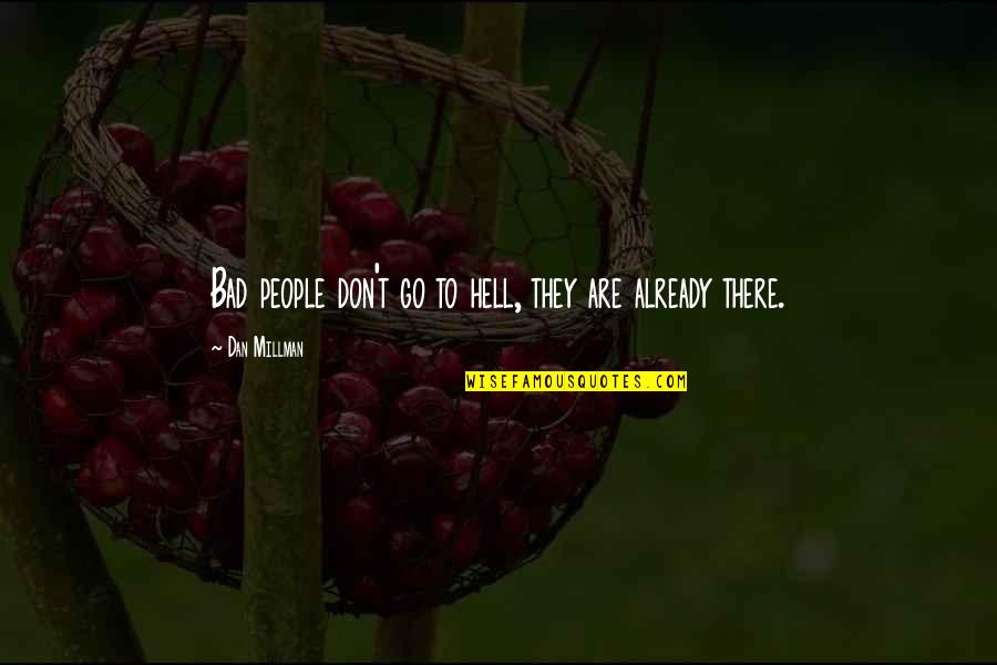 Dan Millman Quotes By Dan Millman: Bad people don't go to hell, they are Dan Millman Quotes By Dan Millman: Bad people don't go to hell, they are