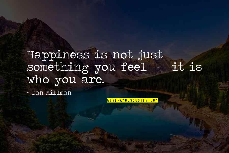 Dan Millman Quotes By Dan Millman: Happiness is not just something you feel -