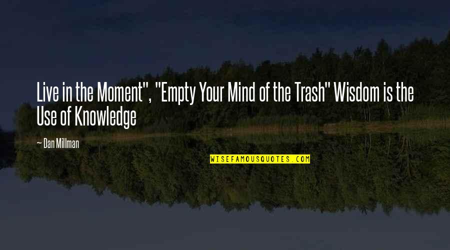 Dan Millman Quotes By Dan Millman: Live in the Moment", "Empty Your Mind of