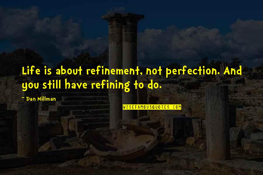 Dan Millman Quotes By Dan Millman: Life is about refinement, not perfection. And you