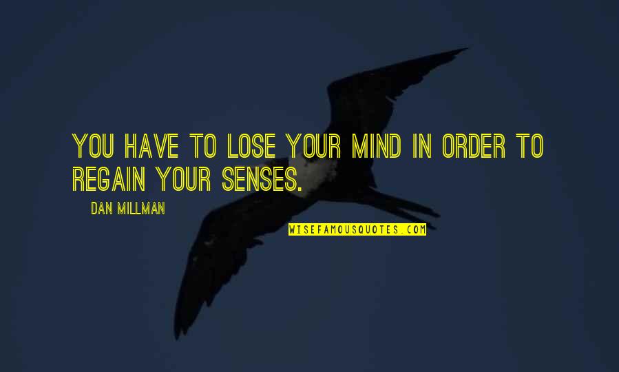 Dan Millman Quotes By Dan Millman: You have to lose your mind in order