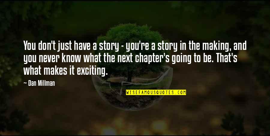 Dan Millman Quotes By Dan Millman: You don't just have a story - you're Dan Millman Quotes By Dan Millman: You don't just have a story - you're