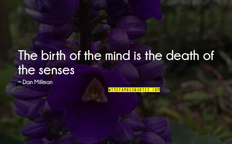 Dan Millman Quotes By Dan Millman: The birth of the mind is the death