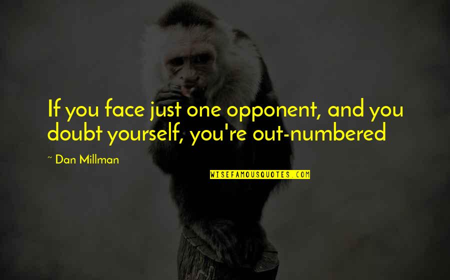 Dan Millman Quotes By Dan Millman: If you face just one opponent, and you