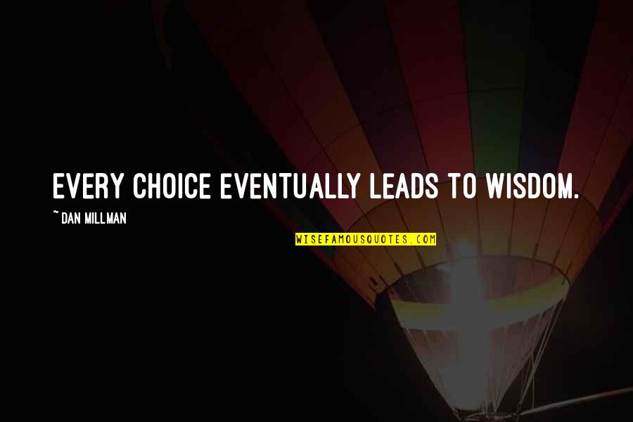 Dan Millman Quotes By Dan Millman: Every choice eventually leads to wisdom. Dan Millman Quotes By Dan Millman: Every choice eventually leads to wisdom.