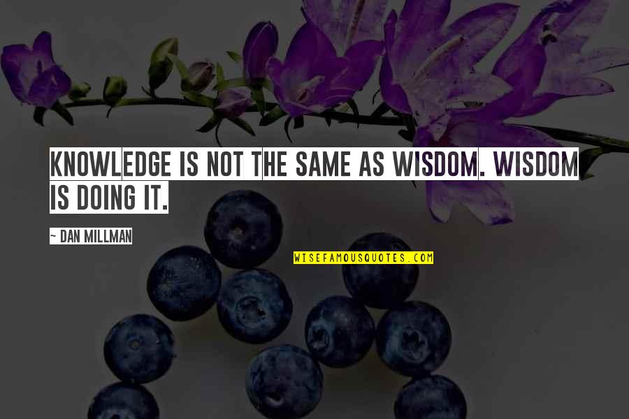 Dan Millman Quotes By Dan Millman: Knowledge is not the same as wisdom. Wisdom