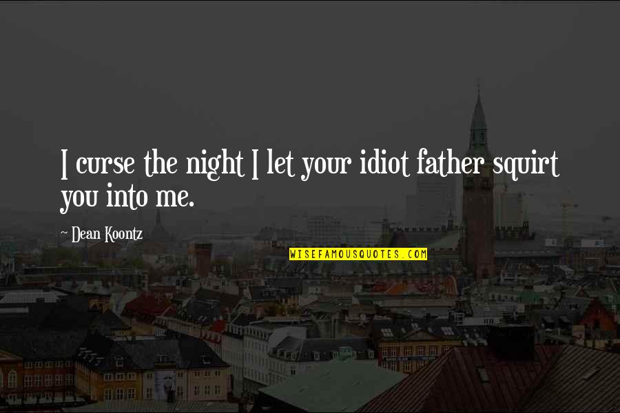Dan Moroboshi Quotes By Dean Koontz: I curse the night I let your idiot