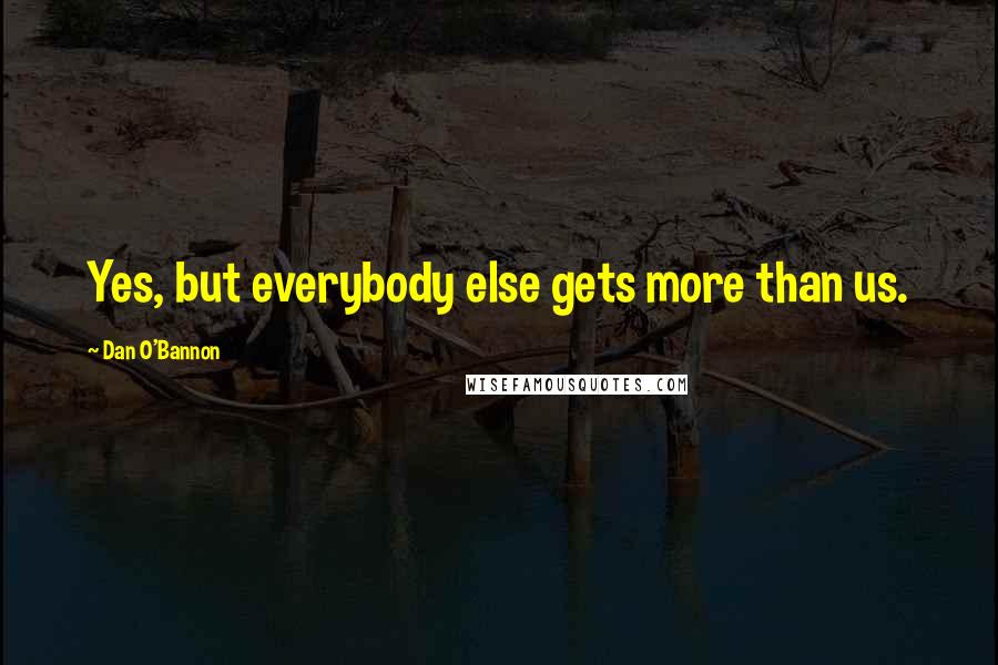 Dan O'Bannon quotes: Yes, but everybody else gets more than us.