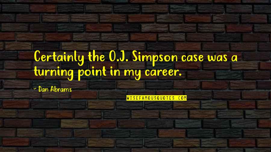 Dan O'bannon Quotes By Dan Abrams: Certainly the O.J. Simpson case was a turning