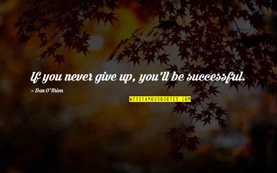 Dan O'bannon Quotes By Dan O'Brien: If you never give up, you'll be successful.