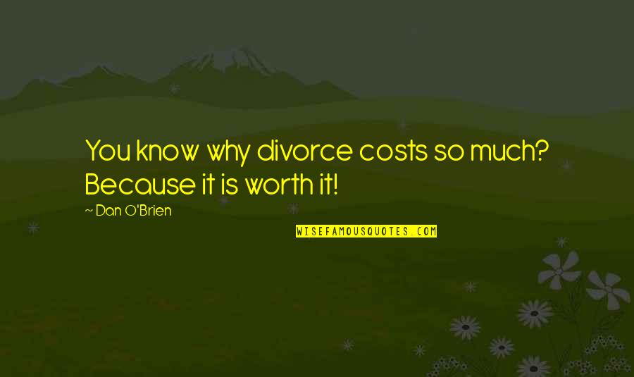 Dan O'bannon Quotes By Dan O'Brien: You know why divorce costs so much? Because