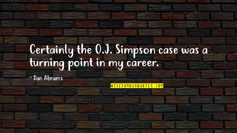 Dan O'connell Quotes By Dan Abrams: Certainly the O.J. Simpson case was a turning