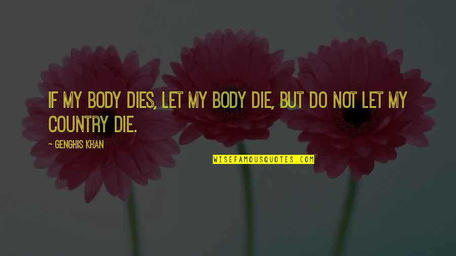 Dan Osman Quotes By Genghis Khan: If my body dies, let my body die,