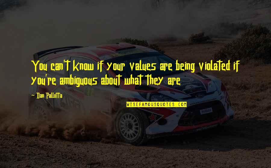 Dan Pallotta Quotes By Dan Pallotta: You can't know if your values are being