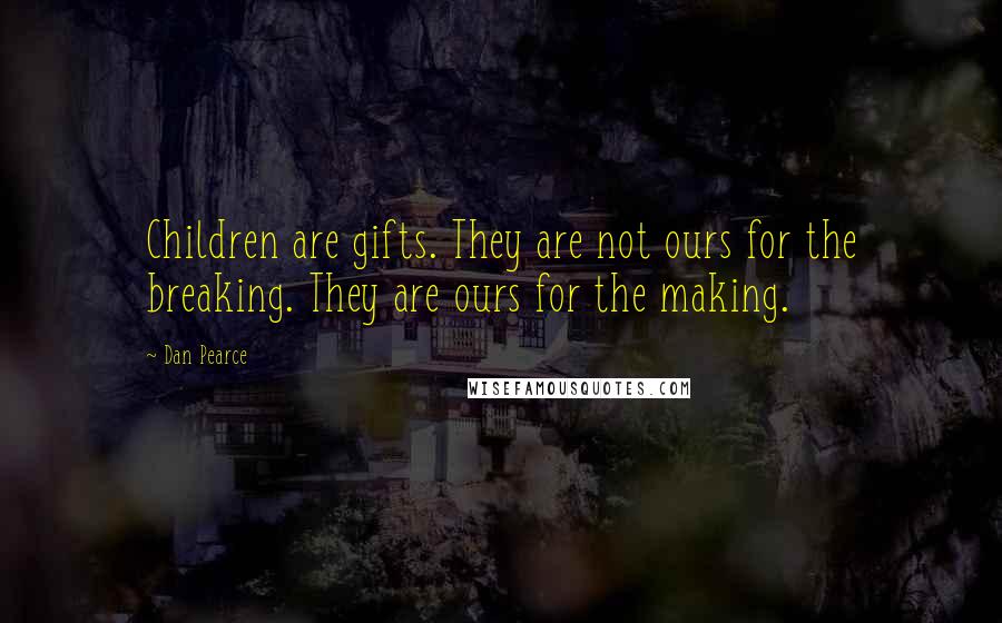 Dan Pearce quotes: Children are gifts. They are not ours for the breaking. They are ours for the making.