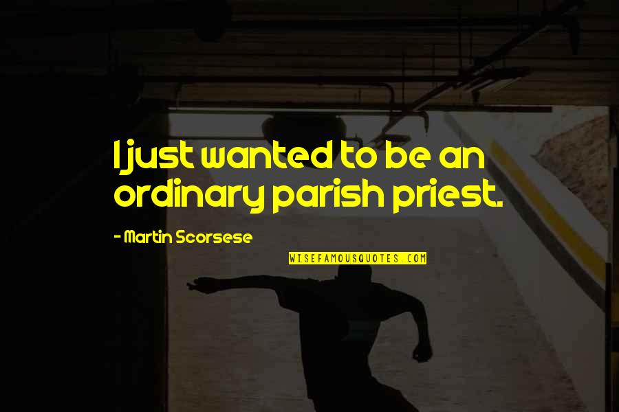 Dan Pena Inspirational Quotes By Martin Scorsese: I just wanted to be an ordinary parish