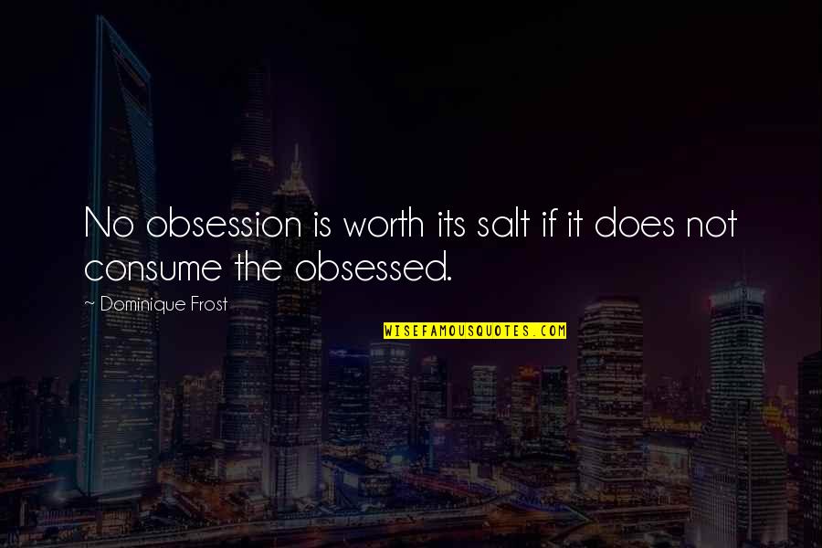 Dan Pena Quotes By Dominique Frost: No obsession is worth its salt if it