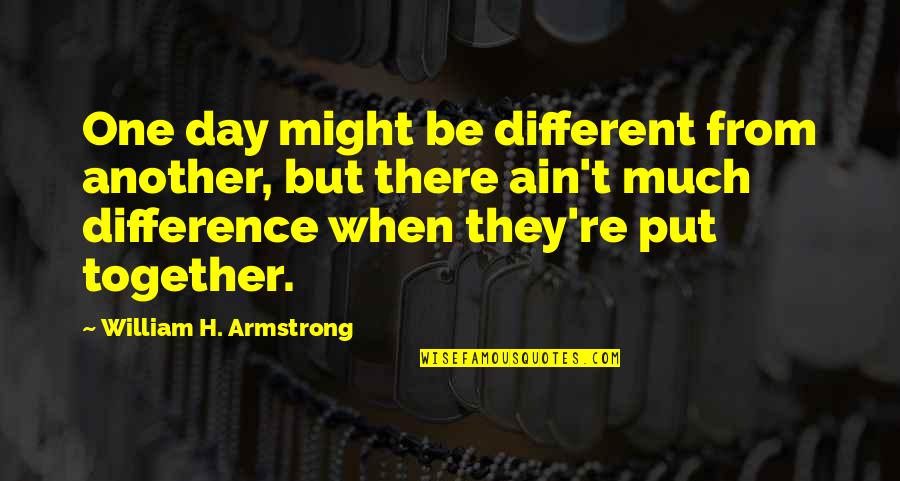 Dan Pena Quotes By William H. Armstrong: One day might be different from another, but Dan Pena Quotes By William H. Armstrong: One day might be different from another, but
