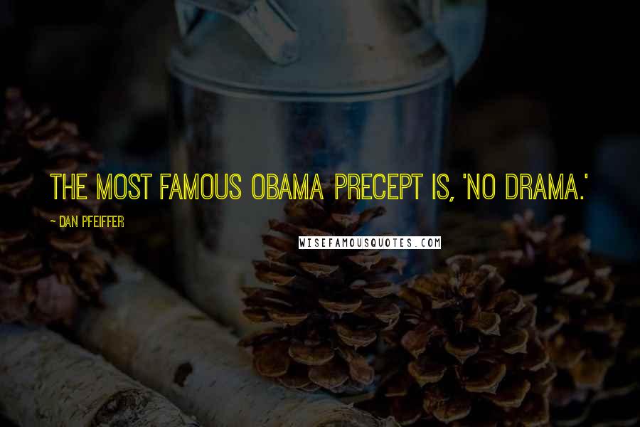 Dan Pfeiffer quotes: The most famous Obama precept is, 'No drama.'
