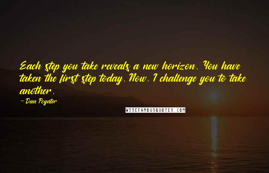 Dan Poynter quotes: Each step you take reveals a new horizon. You have taken the first step today. Now, I challenge you to take another.