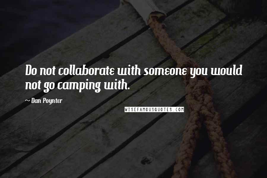 Dan Poynter quotes: Do not collaborate with someone you would not go camping with.