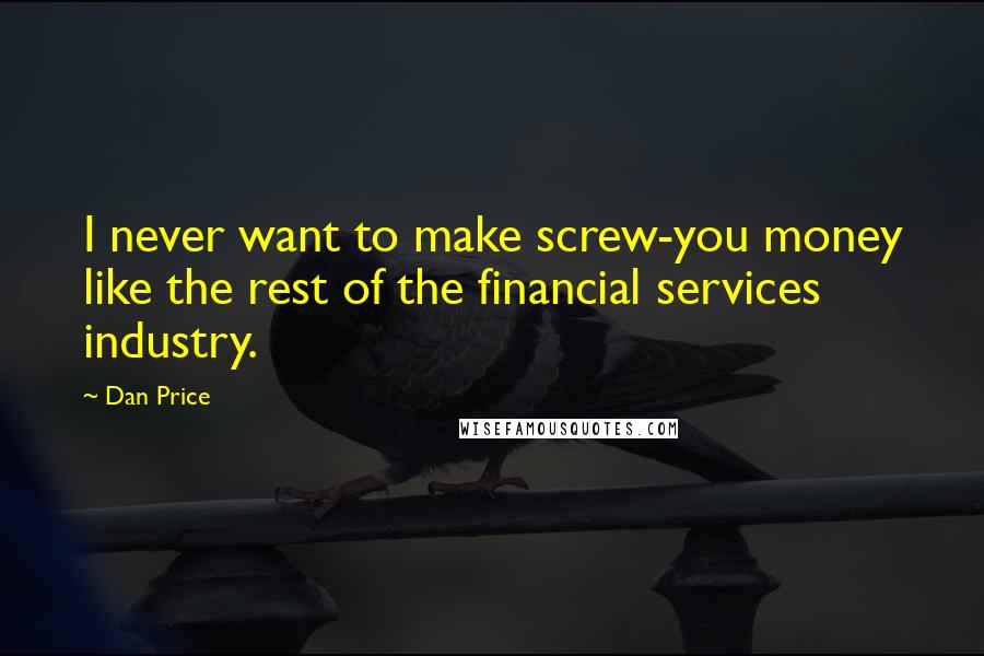 Dan Price quotes: I never want to make screw-you money like the rest of the financial services industry.