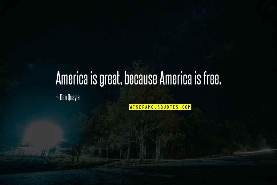 Dan Quayle Best Quotes By Dan Quayle: America is great, because America is free.