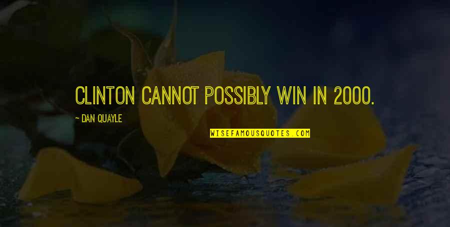 Dan Quayle Best Quotes By Dan Quayle: Clinton cannot possibly win in 2000.