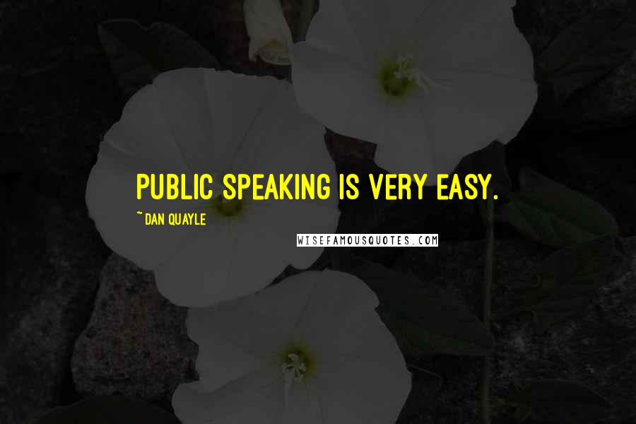 Dan Quayle quotes: Public Speaking is very easy.