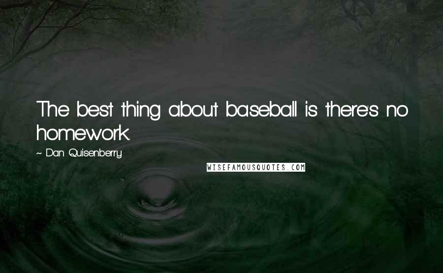 Dan Quisenberry quotes: The best thing about baseball is there's no homework.