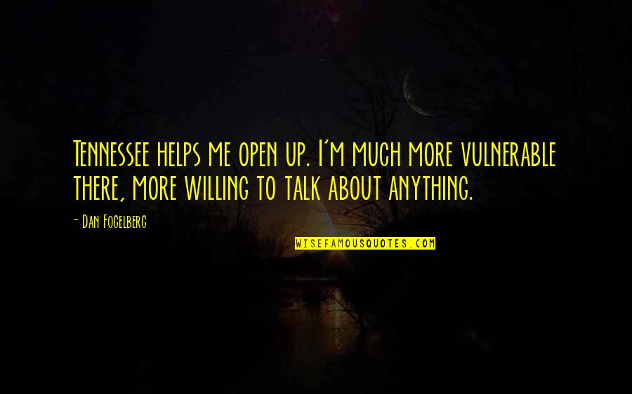 Dan Quotes By Dan Fogelberg: Tennessee helps me open up. I'm much more
