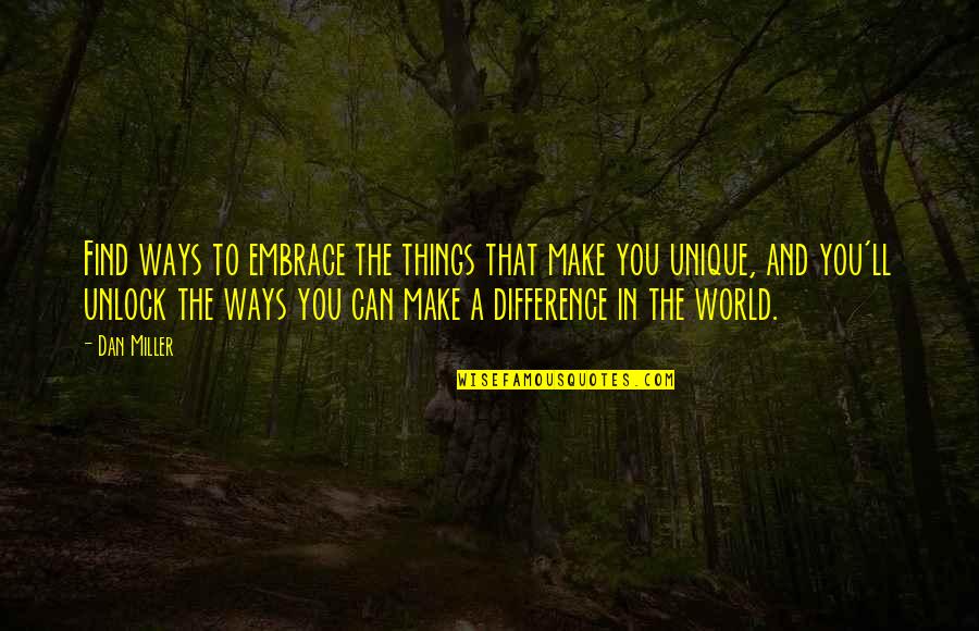 Dan Quotes By Dan Miller: Find ways to embrace the things that make