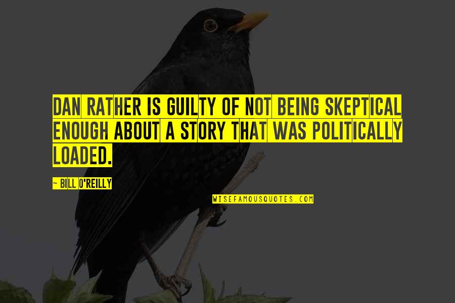 Dan Rather Quotes By Bill O'Reilly: Dan Rather is guilty of not being skeptical