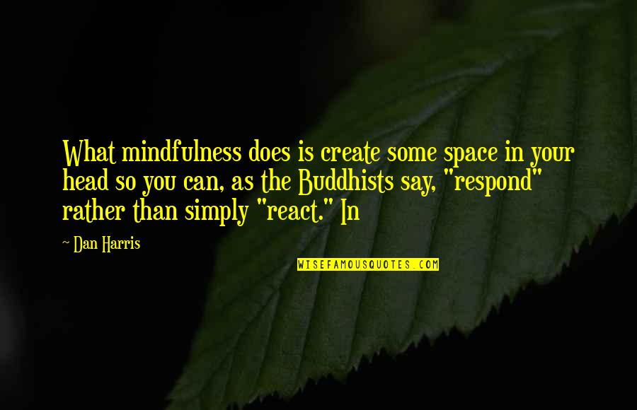 Dan Rather Quotes By Dan Harris: What mindfulness does is create some space in