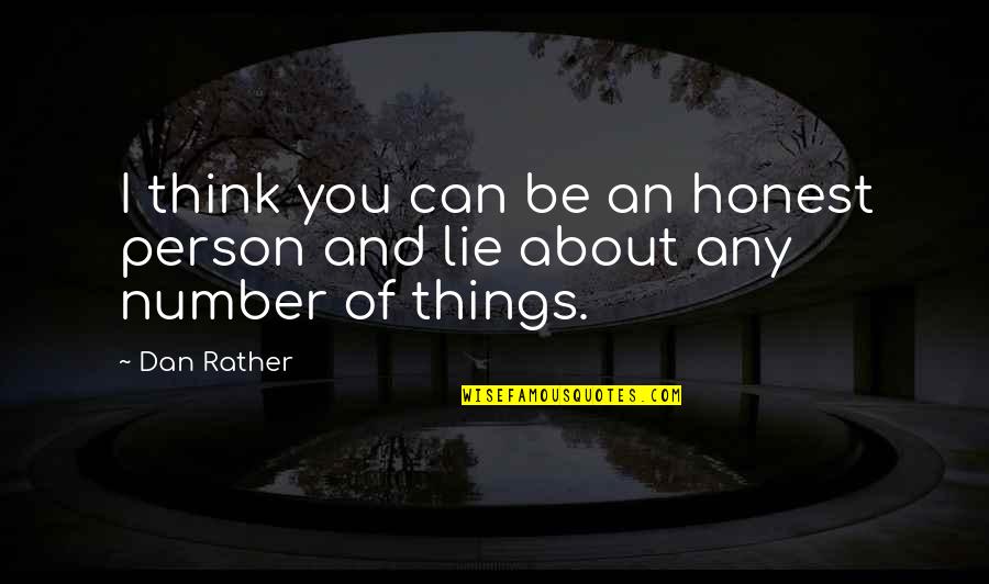 Dan Rather Quotes By Dan Rather: I think you can be an honest person