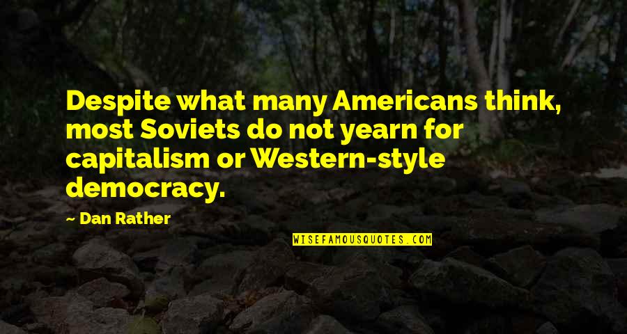 Dan Rather Quotes By Dan Rather: Despite what many Americans think, most Soviets do